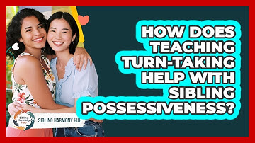 How Does Teaching Turn-taking Help With Sibling Possessiveness? - Sibling Harmony Hub