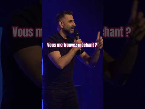 Vous me trouvez méchant ?