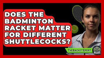 Does The Badminton Racket Matter For Different Shuttlecocks? - The Racket Xpert