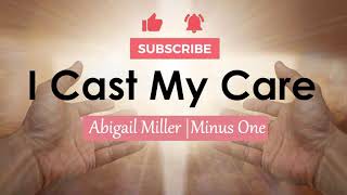 I Cast My Care | Abigail Miller | Accompaniment | Minus One