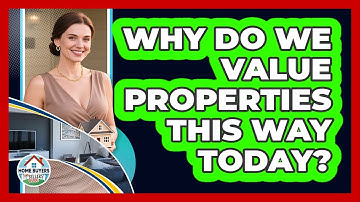 Why Do We Value Properties This Way Today? - Home Buyers and Sellers Guide