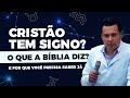 CRISTÃO TEM SIGNO? O QUE A BÍBLIA DIZ e por que você precisa saber já