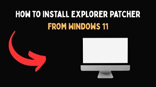 How to Install Explorer Patcher from Windows 11