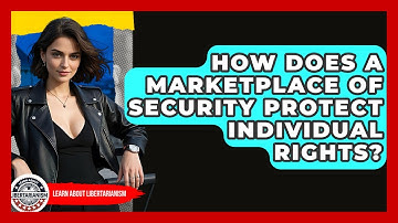 How Does A Marketplace Of Security Protect Individual Rights? - Learn About Libertarianism
