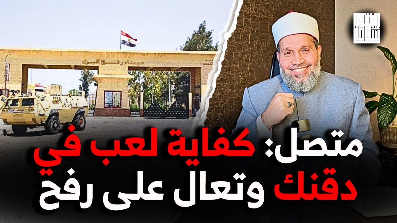 يا شيخ كفاية لعب في دقنك وشنبك وتعالى أنت اقف عند معبر رفح