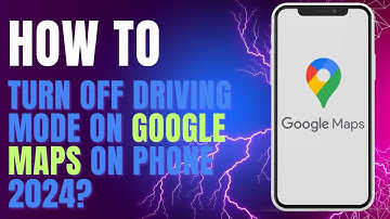 How to Turn Off Driving Mode on Google Maps on Phone 2024?