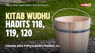 Mukhtashor Shahih Muslim: Kitab Wudhu, Hadits 118, 119, 120 - Ustadz Abu Yahya Badru Salam, Lc