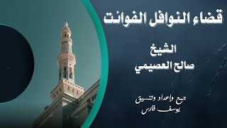 قضاء النوافل الفوائت الشيخ صالح العصيمي