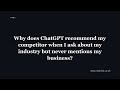 Why does ChatGPT recommend my competitor when I ask about my industry but never mentions my busin...