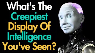 What's The Creepiest Display Of Intelligence You've Seen?