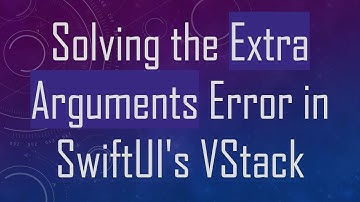 Solving the Extra Arguments Error in SwiftUI