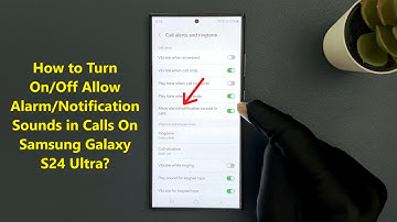 How to Turn On/Off Allow Alarm/Notification Sounds in Calls On Samsung Galaxy S24 Ultra?