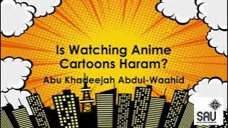 Is Watching Anime Cartoons Haram? - Abu Khadeejah Abdul-Waahid