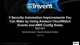 AWS re:Invent 2016: 5 Security Improvements You Can Make by Using CloudWatch and AWS Rules (SAC401)