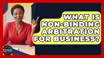 What Is Non-binding Arbitration For Business? - Business Law Pros