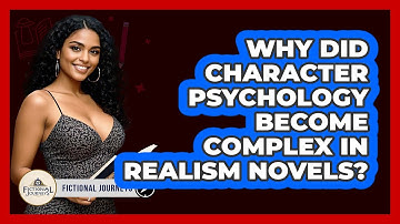 Why Did Character Psychology Become Complex In Realism Novels? - Fictional Journeys