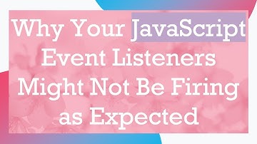 Why Your JavaScript Event Listeners Might Not Be Firing as Expected