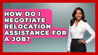How Do I Negotiate Relocation Assistance For A Job? - Better Family Relationships