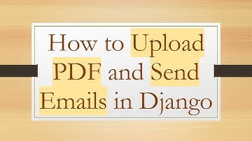 How to Upload PDF and Send Emails in Django