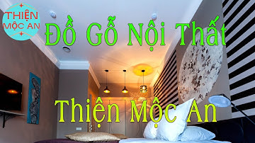 Đồ Gỗ Nội Thất Thiện Mộc An Nhận Thiết kế làm đồ gỗ nội thất gỗ công nghiệp gỗ tự nhiên