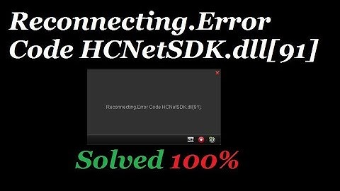 Hikvision Error Solved 100% Reconnecting Error Code HCNetSDK dll 91