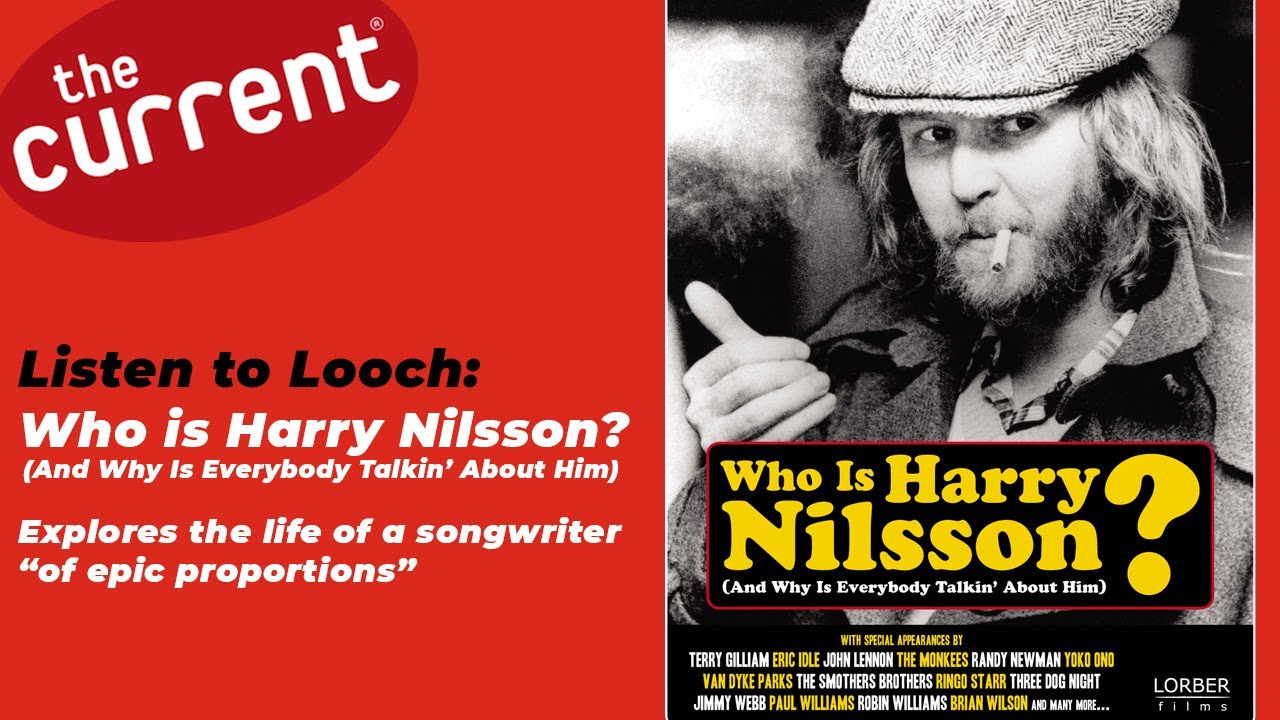 Listen to Looch: go back and watch "Who Is Harry Nilsson (and Why is Everybody Talkin' About Him?)"