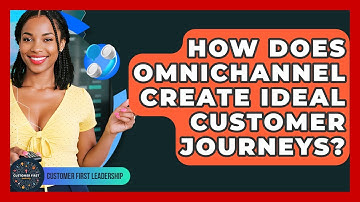 How Does Omnichannel Create Ideal Customer Journeys? - Customer First Leadership