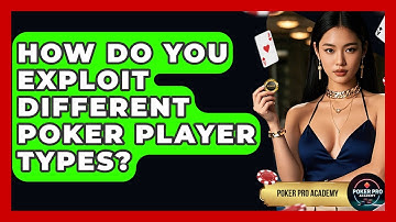 How Do You Exploit Different Poker Player Types? - Poker Pro Academy