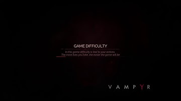 Vampyr - Game Difficulty Tips Loading Screen Details "Tied To Your Actions" Information (2018)