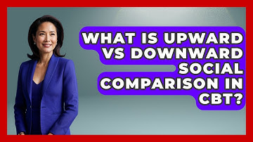 What Is Upward Vs Downward Social Comparison In CBT? - CBT for Gen Z