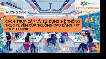 HƯỚNG DẪN CÁCH TRUY CẬP VÀ SỬ DỤNG HỆ THỐNG TRỰC TUYẾN CỦA TRƯỜNG CAO ĐẲNG FPT POLYTECHNIC