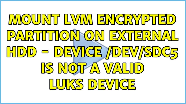 Ubuntu: Mount LVM encrypted partition on external HDD - Device /dev/sdc5 is not a valid LUKS device