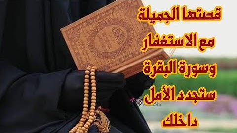قصتها الجميلة مع الاستغفار وسورة البقرة ستجدد الأمل داخلك بإذن الله