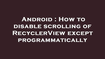 Android : How to disable scrolling of RecyclerView except programmatically