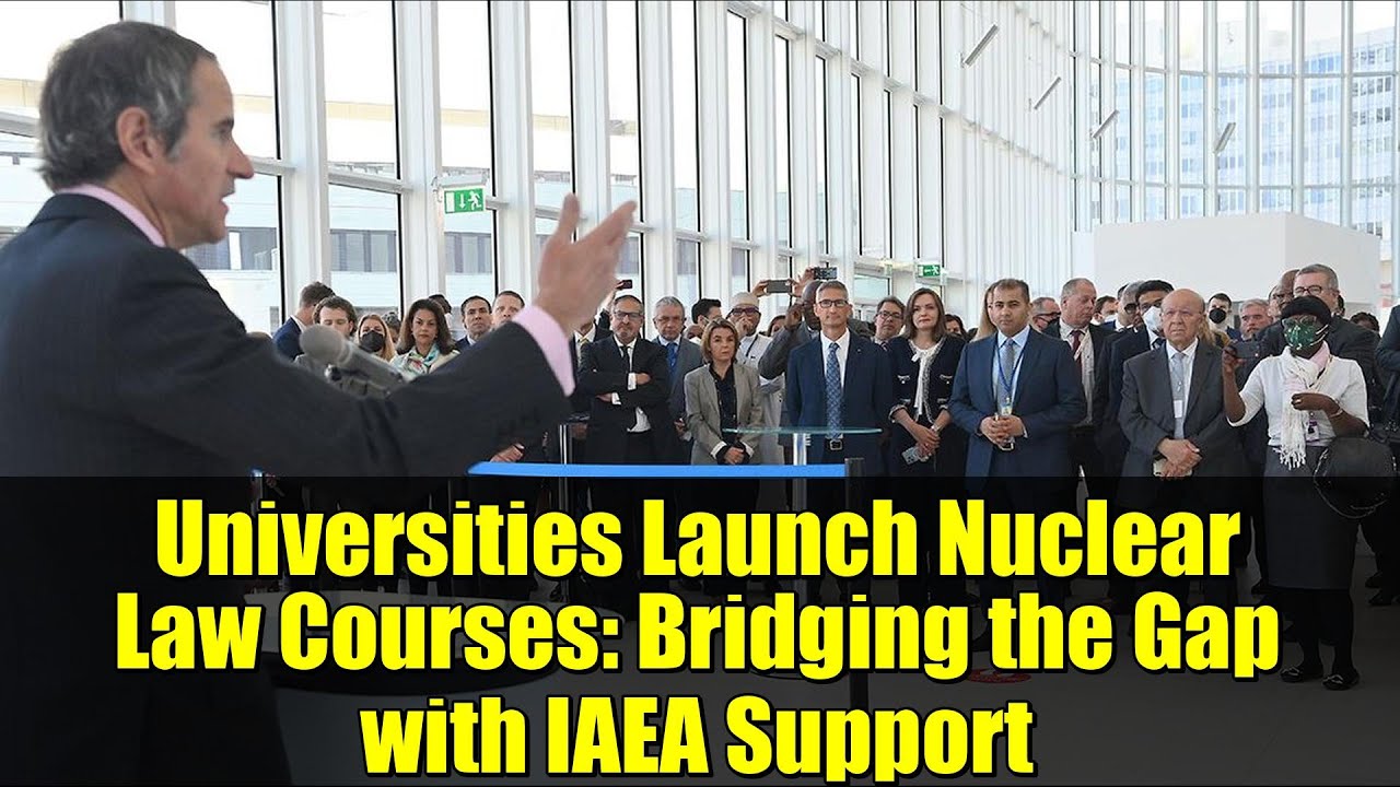 Universities Launch Nuclear Law Courses: Bridging the Gap with IAEA ...