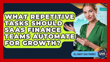 What Repetitive Tasks Should SaaS Finance Teams Automate For Growth? - All About SaaS Finance