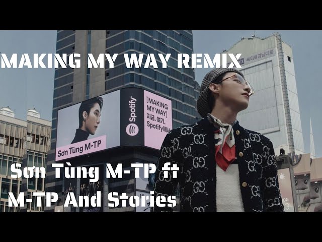 MAKING MY WAY REMIX - Sơn Tùng M-TP class=
