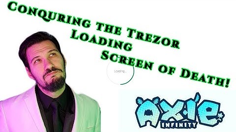 The Loading Screen of death when using your Trezor Wallet with Axie!