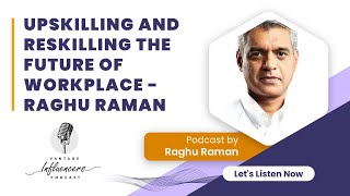 Why Upskilling and Reskilling are the future of Workplace  Raghu Raman  | Podcast