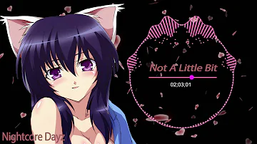 NightCore - Not A Little Bit