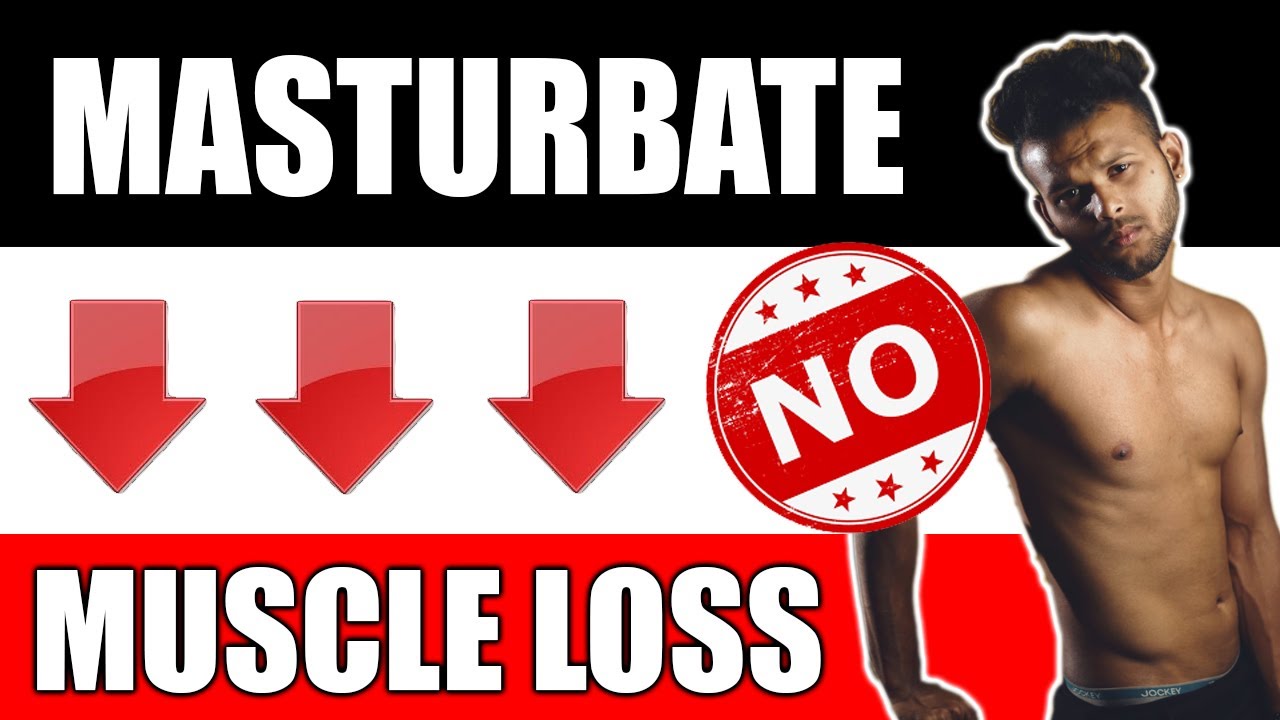 Does masturbation result in muscle loss