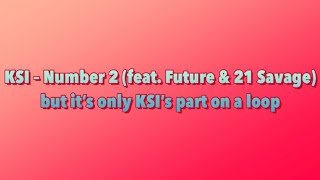 KSI – Number 2 (feat. Future & 21 Savage) but it’s only KSI’s part on a loop