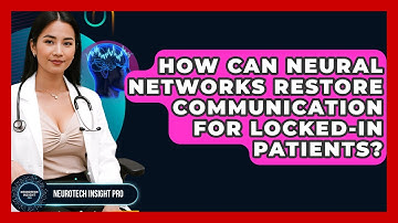 How Can Neural Networks Restore Communication For Locked-in Patients? - Neurotech Insight Pro