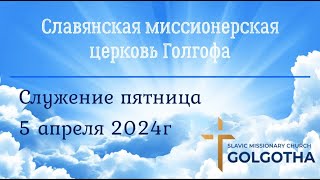 Служение церкви, пятница 5 апреля 2024г