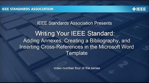 Writing Your IEEE Standard: Video #4 Adding Annexes, Bibliography, Cross-References
