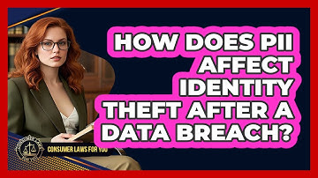 How Does PII Affect Identity Theft After A Data Breach? - Consumer Laws For You