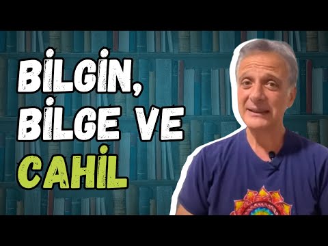 BİLGİN, BİLGE ve CAHİL (Bilgelik Bilmemek Olabilir mi?)
