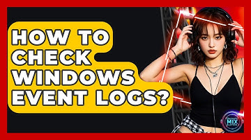 How To Check Windows Event Logs? - Electronic Mix Masters