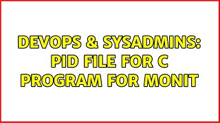 DevOps & SysAdmins: PID file for C program for monit (2 Solutions!!)