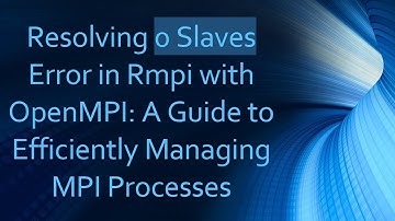 Resolving 0 Slaves Error in Rmpi with OpenMPI: A Guide to Efficiently Managing MPI Processes